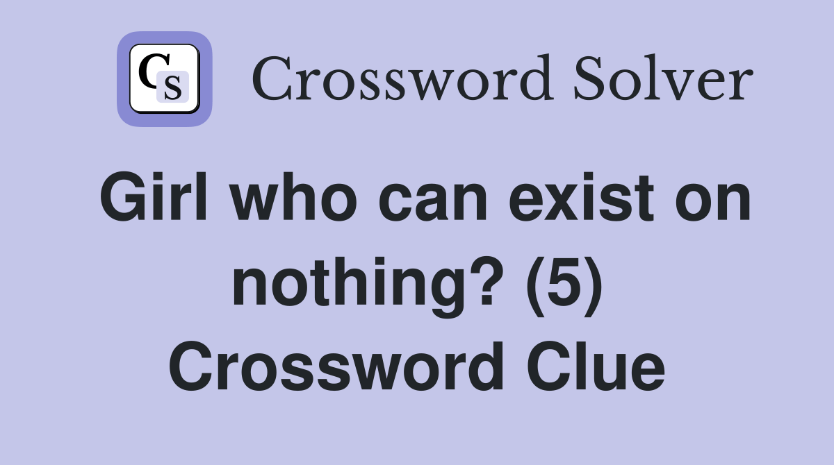 Girl who can exist on nothing? (5) Crossword Clue Answers Crossword